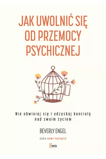Jak uwolnić się od przemocy psychicznej. Nie obwiniaj się i odzyskaj kontrolę nad swoim życiem