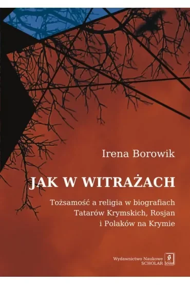 Jak w witrażach. Tożamość a religia w biografiach Tatarów Krymskich, Rosjan i Polaków na Krymie