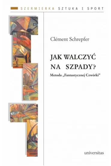 Jak walczyć na szpady? Metoda "Fantastycznej Czwórki". Szermierka. Sztuka i sport. Tom 1