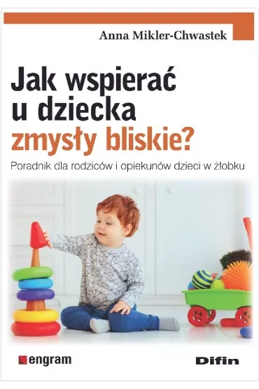 Jak wspierać u dziecka zmysły bliskie? Poradnik dla rodziców i opiekunów dzieci w żłobku