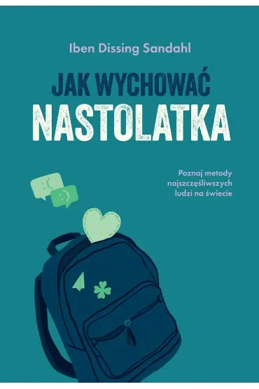 Jak wychować nastolatka. Poznaj metody najszczęśliwszych ludzi na świecie