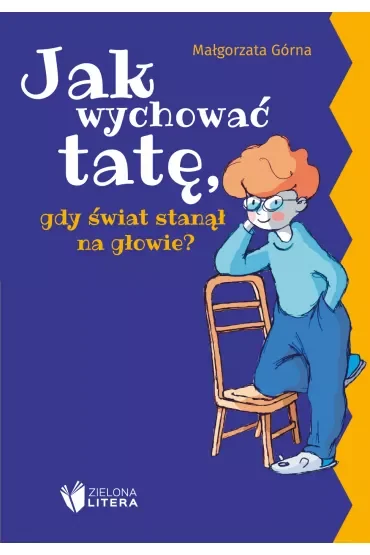 Jak wychować tatę/mamę, gdy świat stanął na głowie?