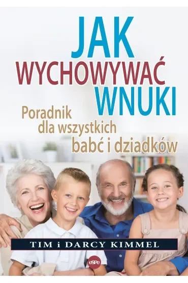 Jak wychowywać wnuki Poradnik dla wszystkich babć i dziadków
