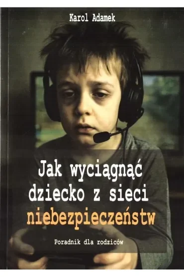 Jak wyciągnąć dziecko z sieci niebezpieczeństw