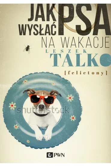 Jak wysłać psa na wakacje. Felietony