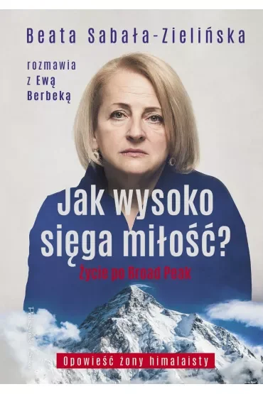 Jak wysoko sięga miłość? Życie po Broad Peak. Rozmowa z Ewą Berbeką