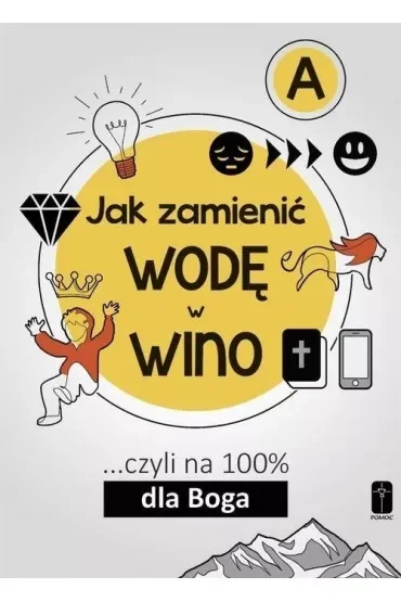 Jak zamienić wodę w wino... czyli na 100% dla Boga. Część A