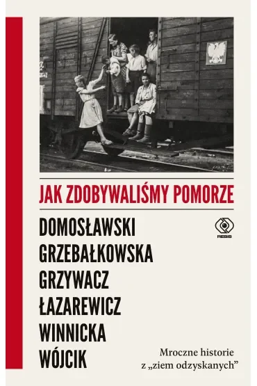 Jak zdobywaliśmy Pomorze. Mroczne historie z "ziem odzyskanych"