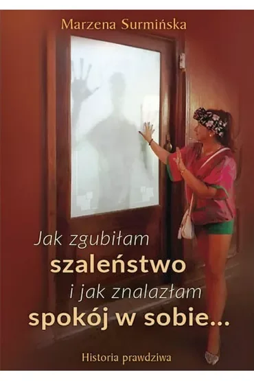 Jak zgubiłam szaleństwo i jak znalazłam spokój w sobie… Historia prawdziwa
