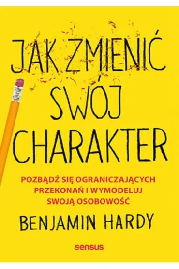 Jak zmienić swój charakter. Pozbądź się ograniczających przekonań i wymodeluj swoją osobowość
