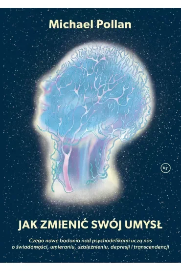 Jak zmienić swój umysł?. Czego nowe badania nad psychodelikami uczą nas o świadomości, umieraniu, uzależnieniu, depresji i transcendencji