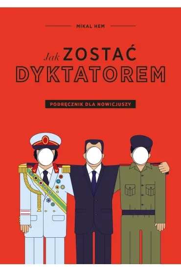 Jak zostać dyktatorem. Podręcznik dla nowicjuszy