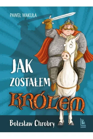 Jak zostałem królem. Bolesław Chrobry