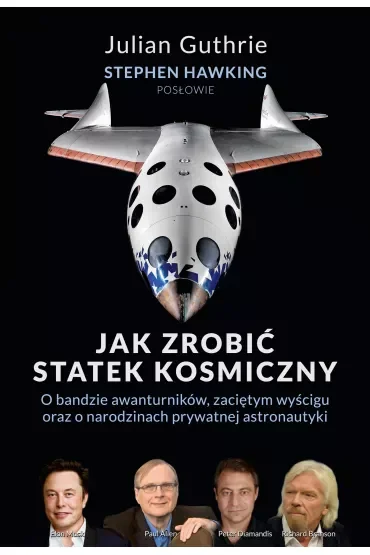 Jak zrobić statek kosmiczny. O bandzie awanturników, zaciętym wyścigu oraz o narodzinach prywatnej astronautyki