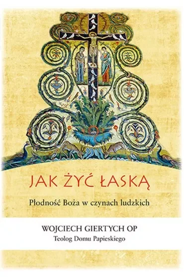 Jak żyć łaską? Płodność Boża w czynach ludzkich