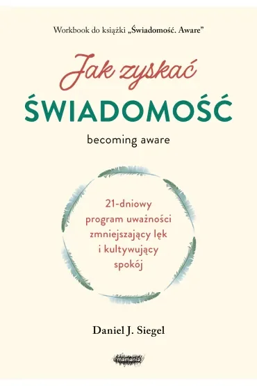 Jak zyskać świadomość. 21-dniowy program uważności zmniejszający lęk i kultywujący spokój