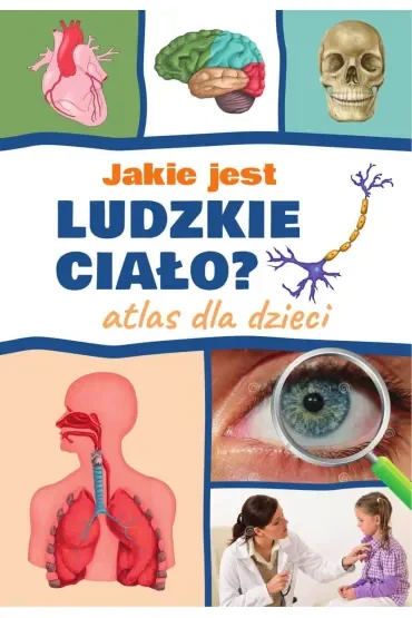 Jakie jest ludzkie ciało? Atlas dla dzieci