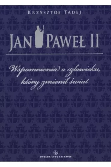 Jan Paweł II. Wspomnienia o człowieku, który zmienił świat