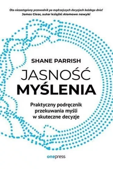 Jasność myślenia. Praktyczny podręcznik przekuwania myśli w skuteczne decyzje