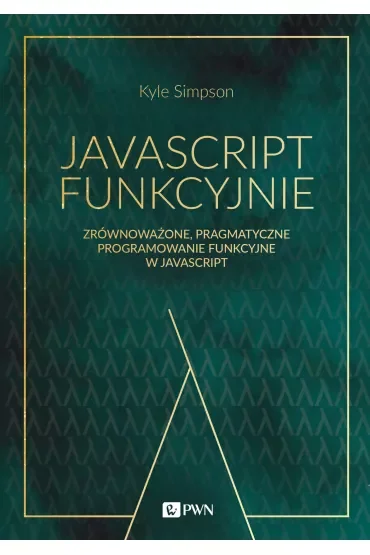 JavaScript funkcyjnie. Zrównoważone, pragmatyczne programowanie funkcyjne w JavaScript