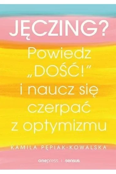 Jęczing? Powiedź "dość!" i naucz się czerpać z optymizmu