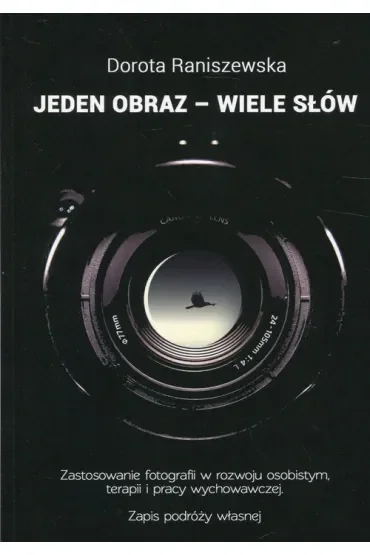 Jeden obraz - wiele słów. Zastosowanie fotografii w rozwoju osobistym, terapii i pracy wychowawczej. Zapis podróży własnej