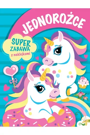 Jednorożce. Super zabawa z naklejkami