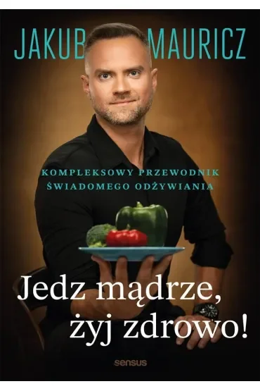 Jedz mądrze, żyj zdrowo! Kompleksowy przewodnik świadomego odżywiania