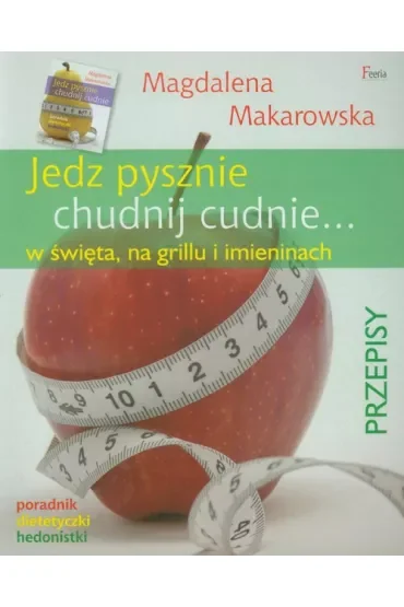 Jedz pysznie, chudnij cudnie... w święta, na grillu i imieninach * *