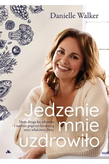 Jedzenie mnie uzdrowiło. Moja droga ku zdrowiu..