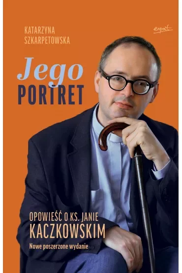 Jego Portret. Opowieść o ks. Janie Kaczkowskim. Nowe poszerzone wydanie.
