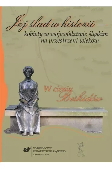 Jej ślad w historii - kobiety w województwie śląskim na przestrzeni wieków