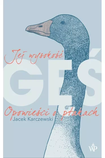 Jej wysokość gęś. Opowieści o ptakach