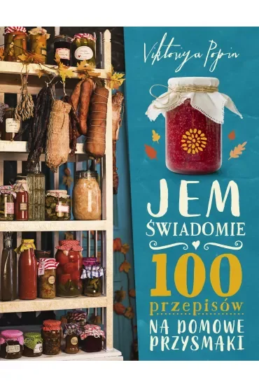 Jem świadomie. 100 przepisów na domowe przysmaki