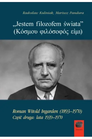 `Jestem filozofem świata` Roman Witold Ingarden (1893–1970). Część druga: lata 1939–1970