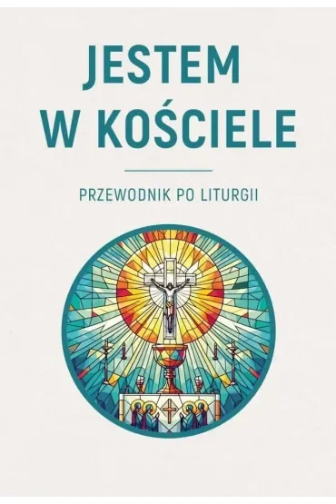 Jestem w Kościele. Przewodnik po liturgii