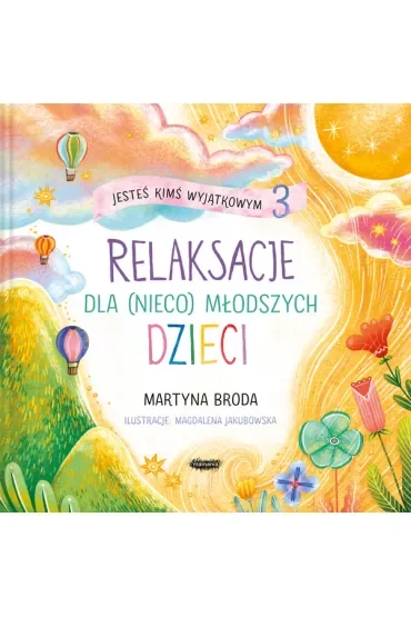Jesteś kimś wyjątkowym 3. Relaksacje dla (nieco) młodszych dzieci