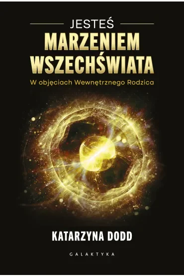 Jesteś Marzeniem Wszechświata. W objęciach Wewnętrznego Rodzica