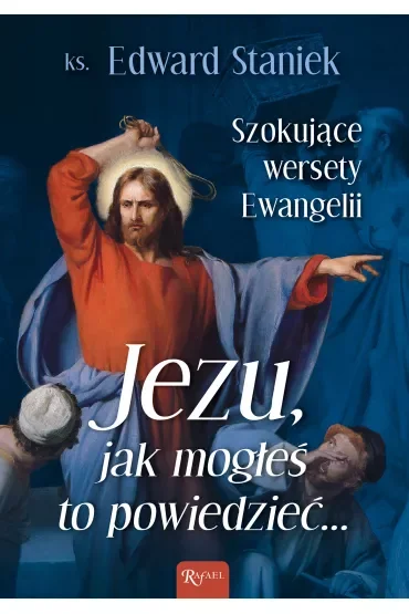 Jezu jak mogłeś to powiedzieć... Szokujące wersety Ewangelii
