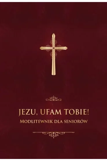 Jezu, ufam Tobie! Modlitewnik dla seniorów - bordo