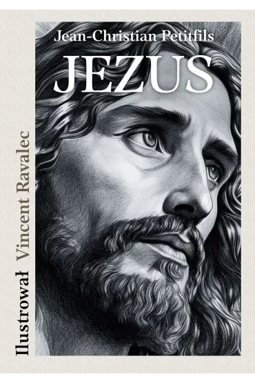 JEZUS. Opowieść o życiu Mistrza z Nazarethu