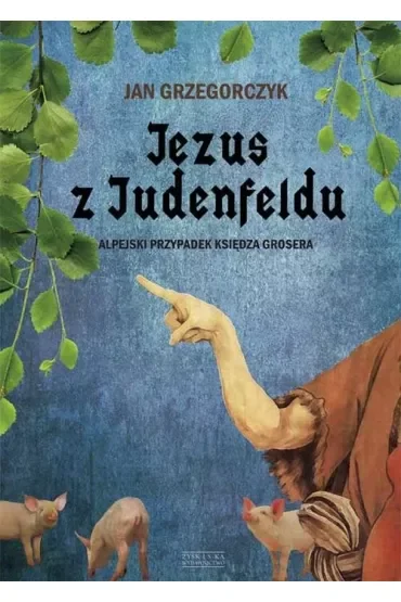 Jezus z Judenfeldu. Alpejski przypadek Księdza Grosera