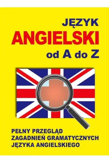 Język angielski od A do Z. Pełny przegląd zagadnień gramatycznych języka angielskiego
