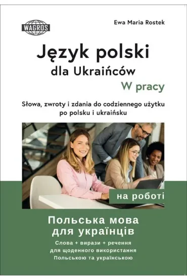 Język polski dla Ukraińców W pracy słowa zwroty i zdania do codziennego użytku po polsku i ukraińsku