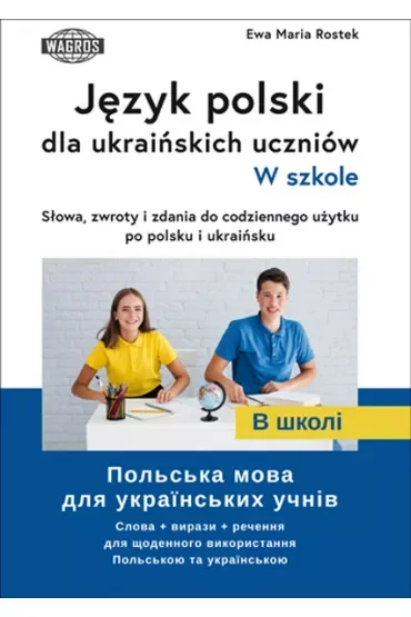 Język polski dla ukraińskich uczniów. W szkole.  Słowa , zwroty i zdania do codziennego użytku po polsku i ukraińsku