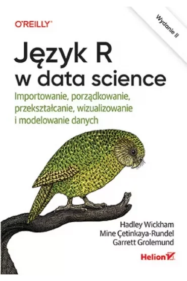 Język R w data science. Importowanie, porządkowanie, przekształcanie, wizualizowanie i modelowanie danych