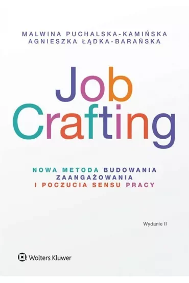 Job Crafting. Nowa metoda budowania zaangażowania i poczucia sensu pracy