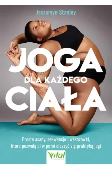 Joga dla każdego ciała. Proste asany, sekwencje i wskazówki, które pozwolą ci w pełni cieszyć się praktyką jogi
