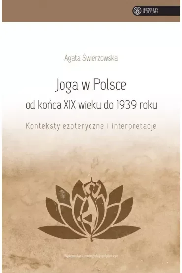 Joga w Polsce od końca XIX wieku do 1939 roku. Konteksty ezoteryczne i interpretacje