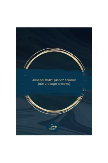Joseph Roth: pisarz środka (ale złotego środka)